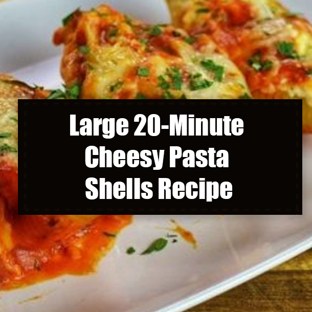Large 20-Minute Cheesy Pasta Shells Recipe