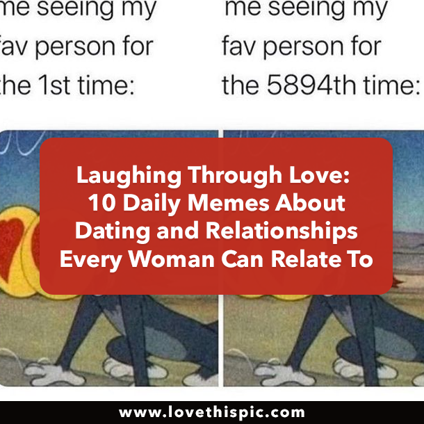 Laughing Through Love: 10 Daily Memes About Dating and Relationships Every Woman Can Relate To