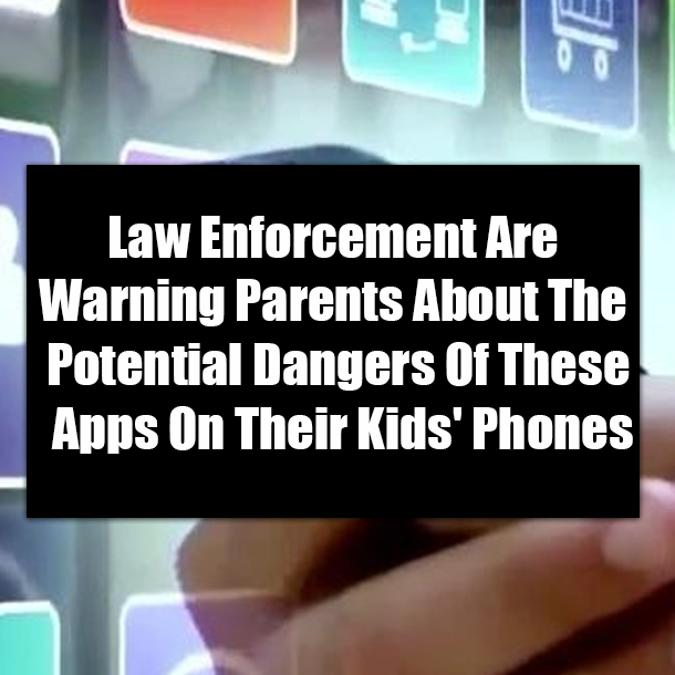 Law Enforcement Are Warning Parents About The Potential Dangers Of These Apps On Their Kids' Phones