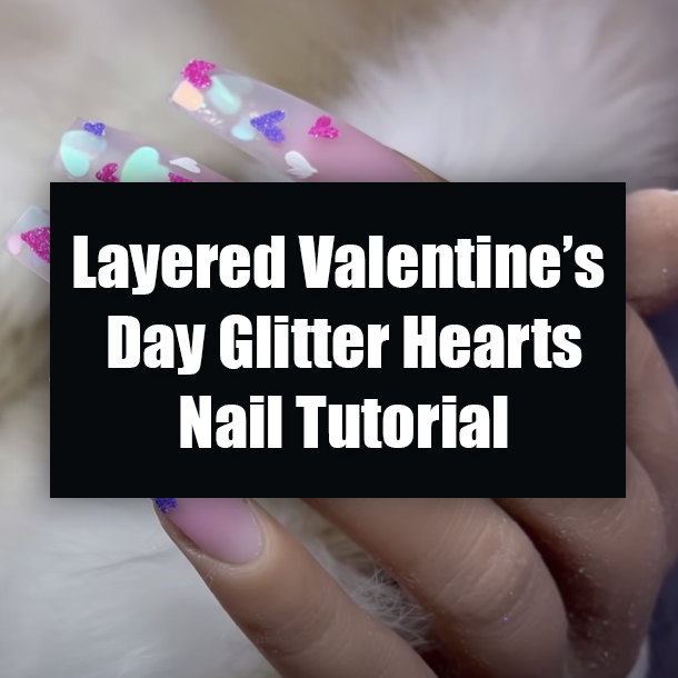 Layered Valentines Day Glitter Hearts Nail Tutorial