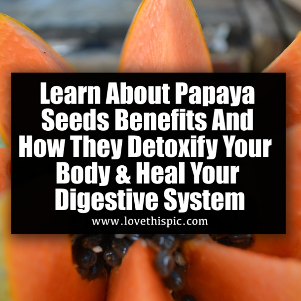Learn About Papaya Seeds Benefits And How They Detoxify Your Body & Heal Your Digestive System