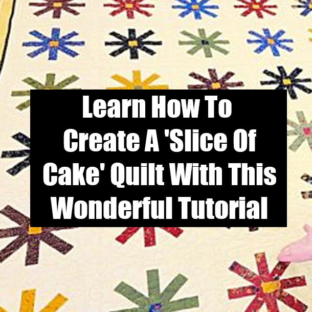 Learn How To Create A 'Slice Of Cake' Quilt With This Wonderful Tutorial