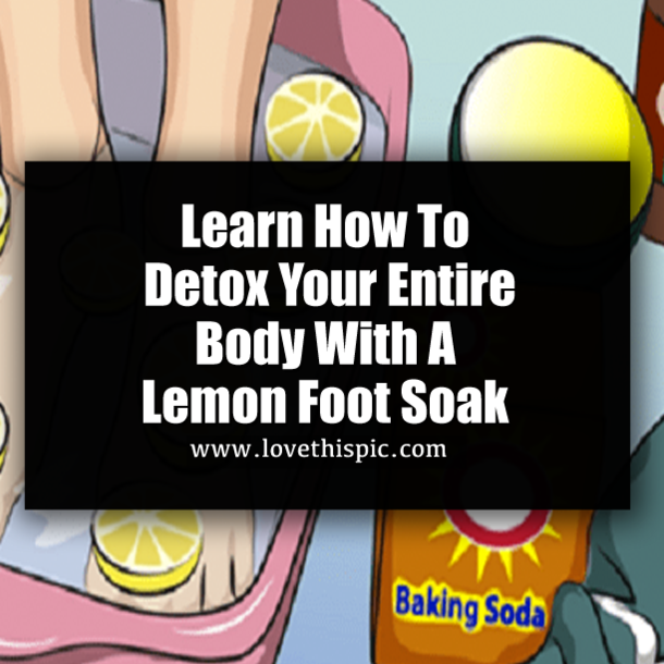 Learn How To Detox Your Entire Body With A Lemon Foot Soak