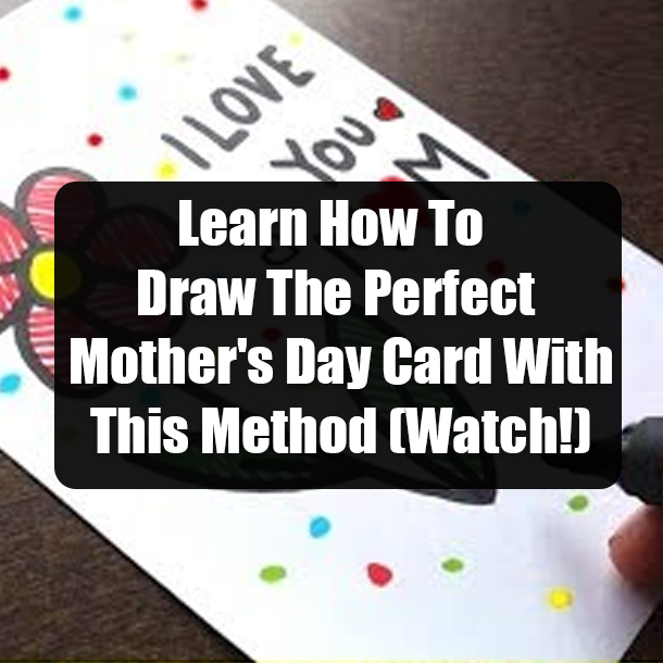 Learn How To Draw The Perfect Mother's Day Card With This Method (Watch!)