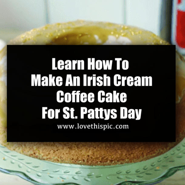 Learn How To Make An Irish Cream Coffee Cake For St. Pattys Day
