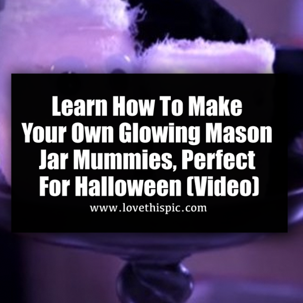 Learn How To Make Your Own Glowing Mason Jar Mummies, Perfect For Halloween (Video)