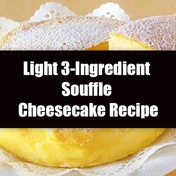 Light 3-Ingredient Souffle Cheesecake Recipe