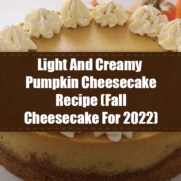 Light And Creamy Pumpkin Cheesecake Recipe (Fall Cheesecake For 2022)