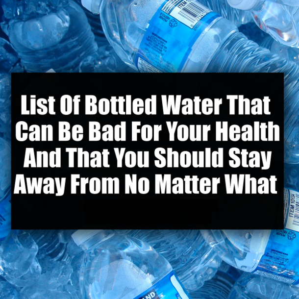 List Of Bottled Water That Can Be Bad For Your Health And That You Should Stay Away From No Matter What