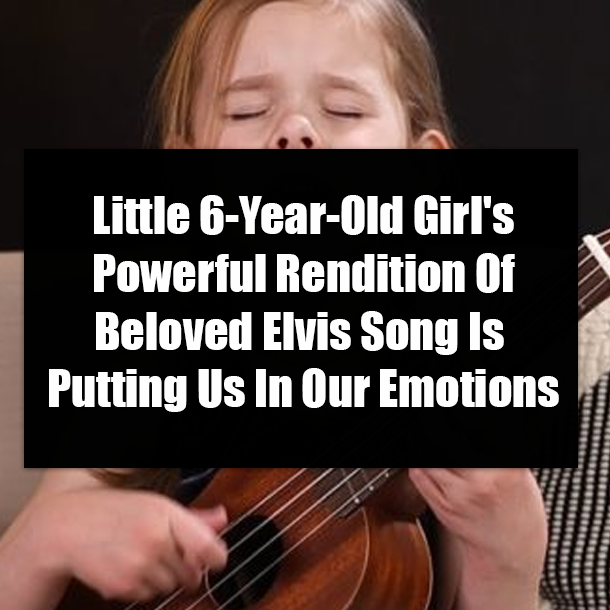 Little 6-Year-Old Girl's Powerful Rendition Of Beloved Elvis Song Is Putting Us In Our Emotions