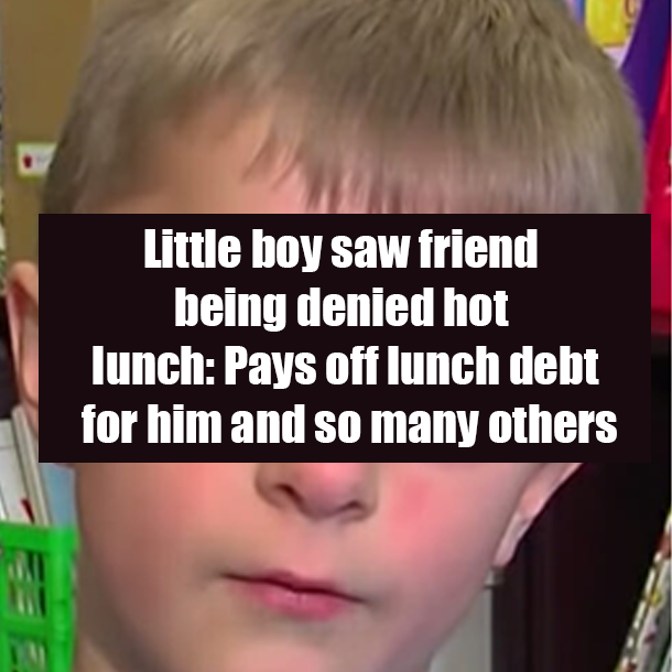 Little boy saw friend being denied hot lunch: Pays off lunch debt for him and so many others