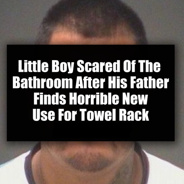 Little Boy Scared Of The Bathroom After His Father Finds Horrible New Use For Towel Rack