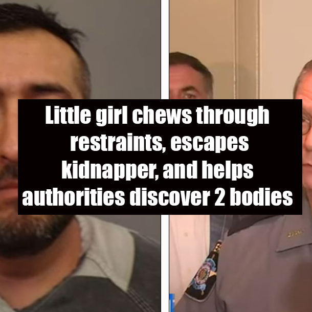 Little girl chews through restraints, escapes kidnapper, and helps authorities discover 2 bodies