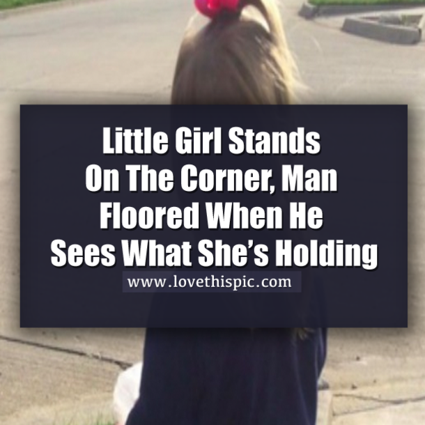Little Girl Stands On The Corner, Man Floored When He Sees What She’s Holding