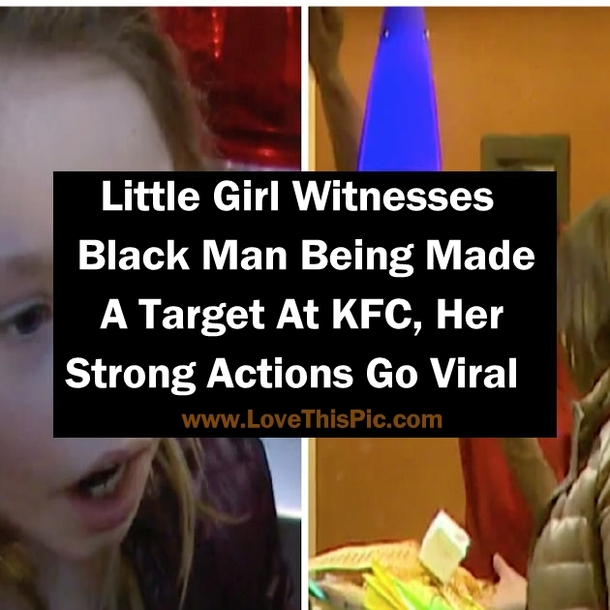 Little Girl Witnesses Black Man Being Made A Target At KFC, Her Strong Actions Go Viral