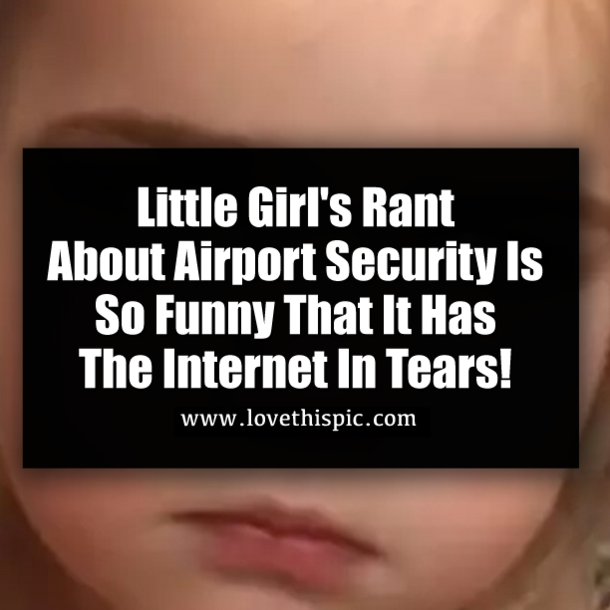 Little Girl's Rant About Airport Security Is So Funny That It Has The Internet In Tears!