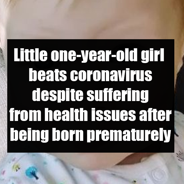Little one-year-old girl beats coronavirus despite suffering from health issues after being born prematurely