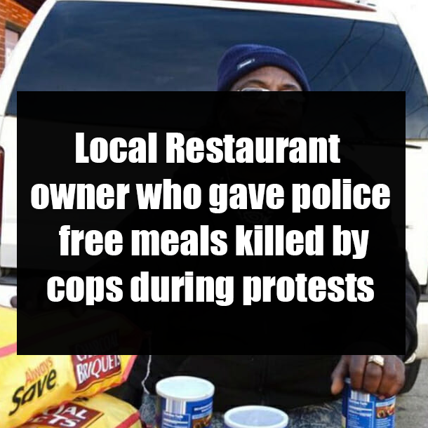 Local Restaurant owner who gave police free meals killed by cops during protests