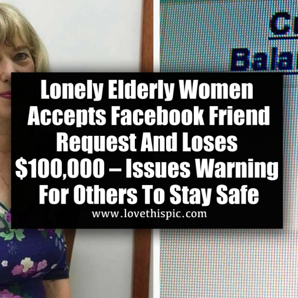 Lonely Elderly Women Accepts Facebook Friend Request And Loses $100,000 – Issues Warning For Others To Stay Safe