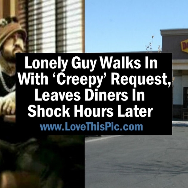 Lonely Guy Walks In With 'Creepy' Request, Leaves Diners In Shock Hours Later