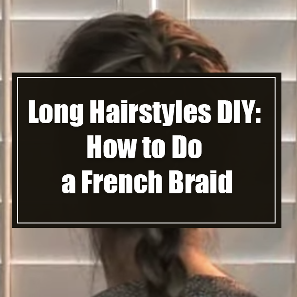Long Hairstyles DIY: How to Do a French Braid