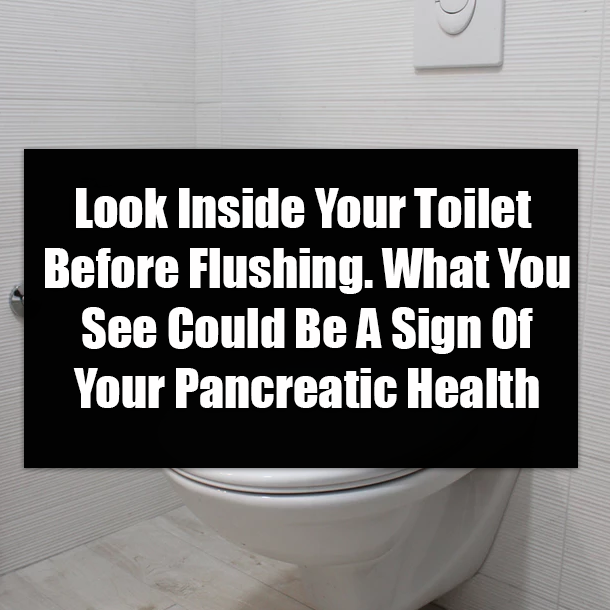 Look Inside Your Toilet Before Flushing. What You See Could Be A Sign Of Your Pancreatic Health