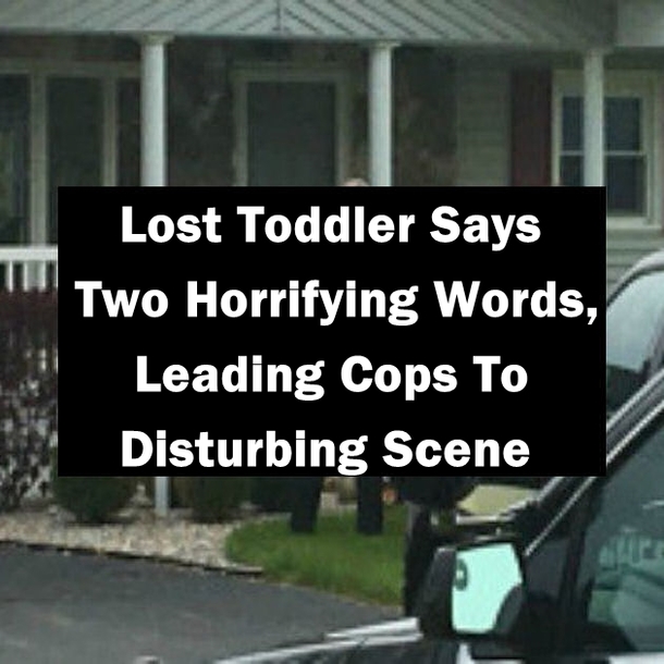 Lost Toddler Says Two Horrifying Words, Leading Cops To Disturbing Scene