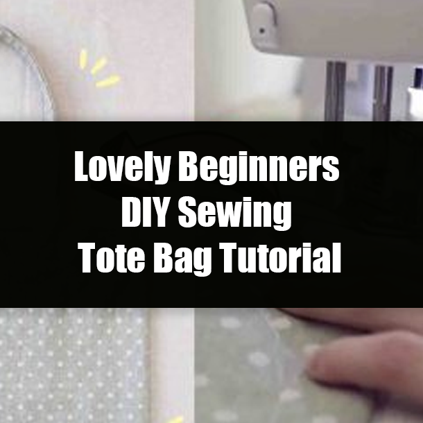 Lovely Beginners DIY Sewing Tote Bag Tutorial