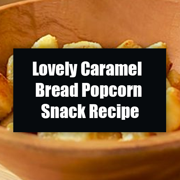 Lovely Caramel Bread Popcorn Snack Recipe