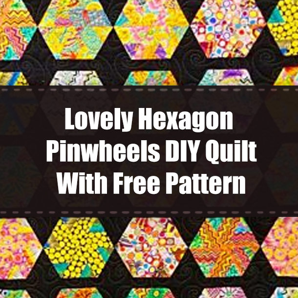 Lovely Hexagon Pinwheels DIY Quilt With Free Pattern