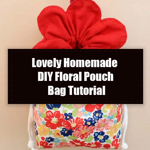 Lovely Homemade DIY Floral Pouch Bag Tutorial