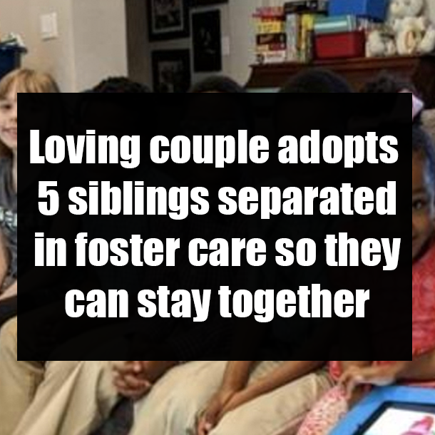 Loving couple adopts 5 siblings separated in foster care so they can stay together