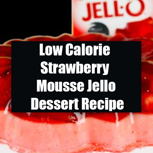 Low Calorie Strawberry Mousse Jello Dessert Recipe