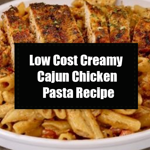 Low Cost Creamy Cajun Chicken Pasta Recipe