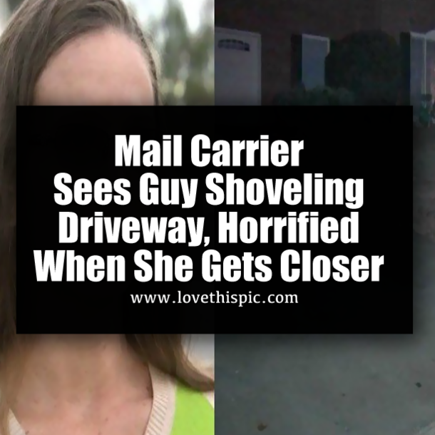 Mail Carrier Sees Guy Shoveling Driveway, Horrified When She Gets Closer