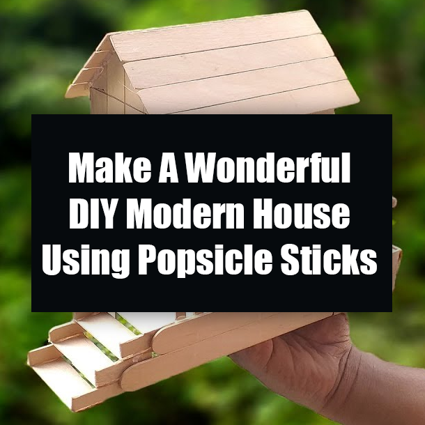 Make A Wonderful DIY Modern House Using Popsicle Sticks