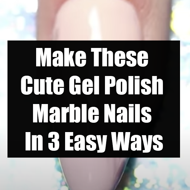 Make These Cute Gel Polish Marble Nails In 3 Easy Ways