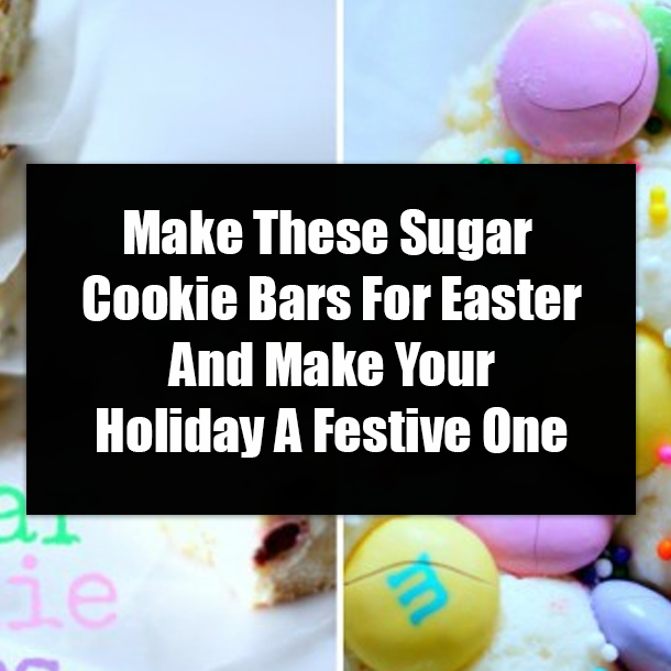 Make These Sugar Cookie Bars For Easter And Make Your Holiday A Festive One
