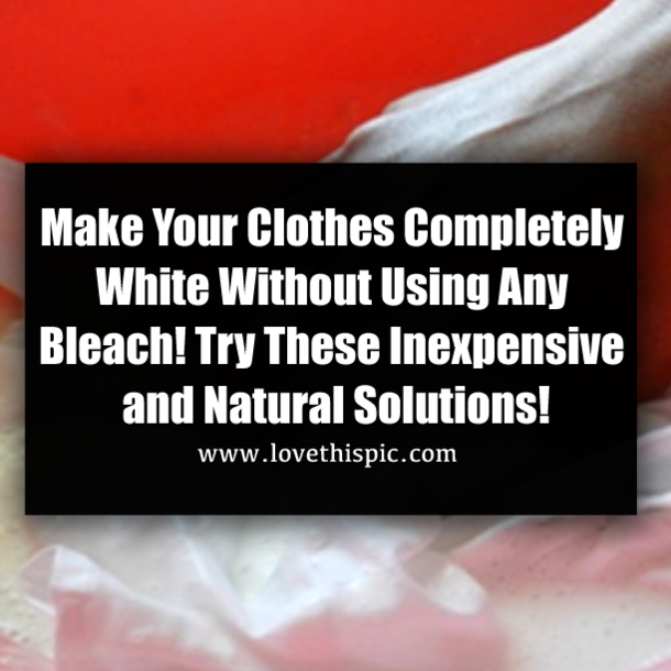 Make Your Clothes Completely White Without Using Any Bleach! Try These Inexpensive and Natural Solutions!