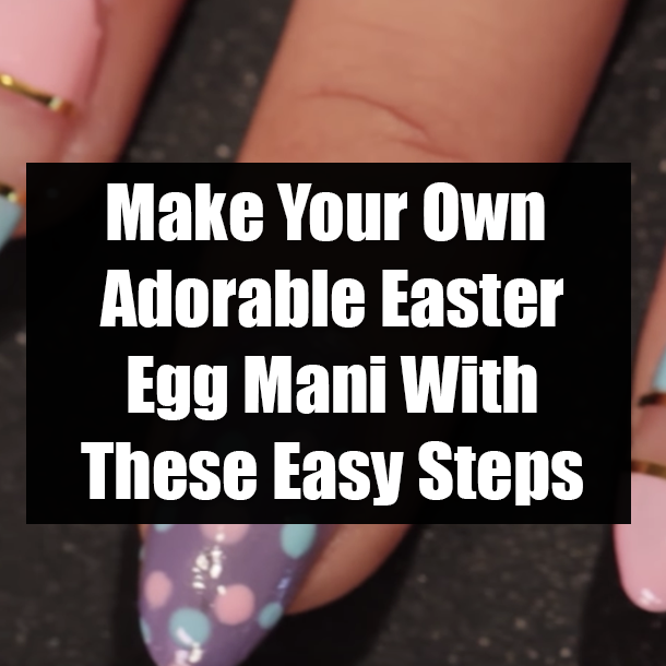 Make Your Own Adorable Easter Egg Mani With These Easy Steps