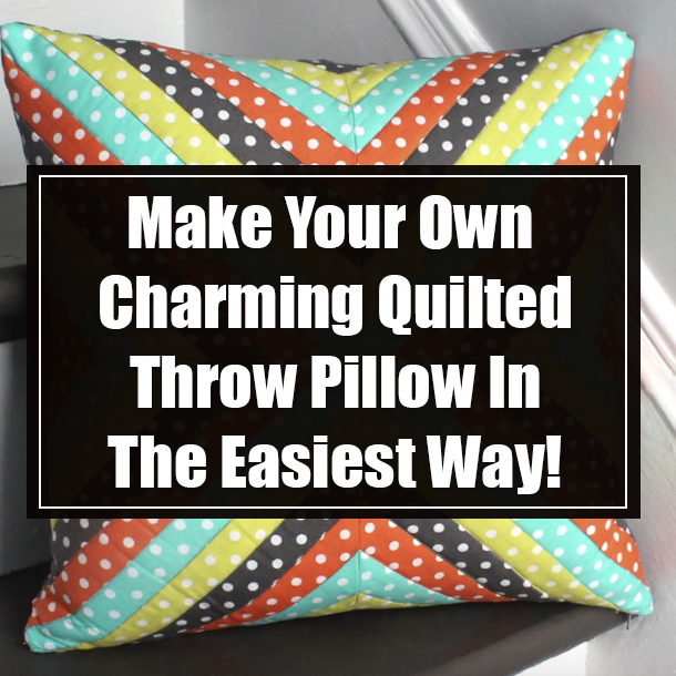 Make Your Own Charming Quilted Throw Pillow In The Easiest Way!