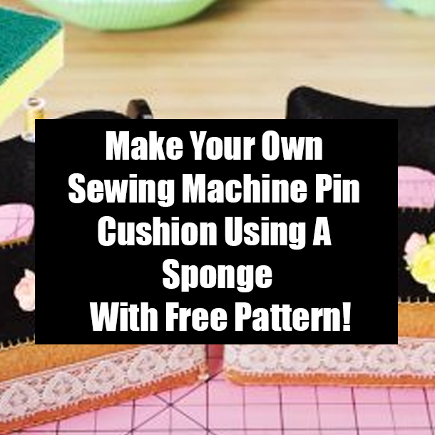 Make Your Own Sewing Machine Pin Cushion Using A Sponge With Free Pattern!