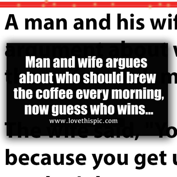 Man and wife argues about who should brew the coffee every morning, now guess who wins...
