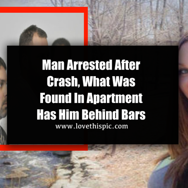Man Arrested After Crash, What Was Found In Apartment Has Him Behind Bars