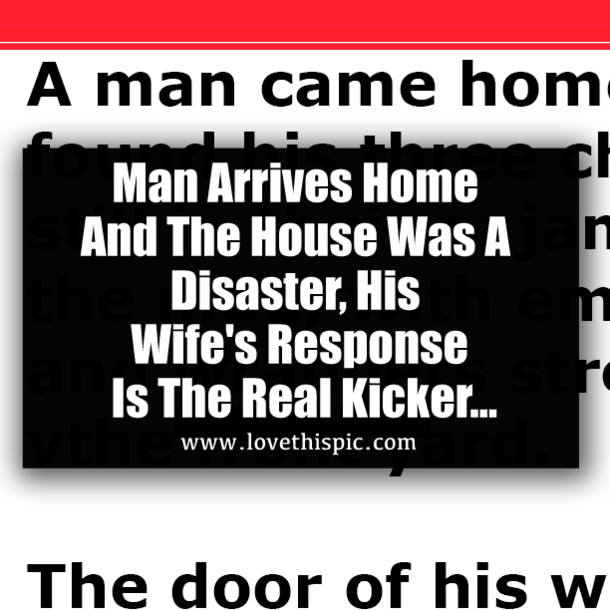 Man Arrives Home And The House Was A Disaster, His Wife's Response Is The Real Kicker...