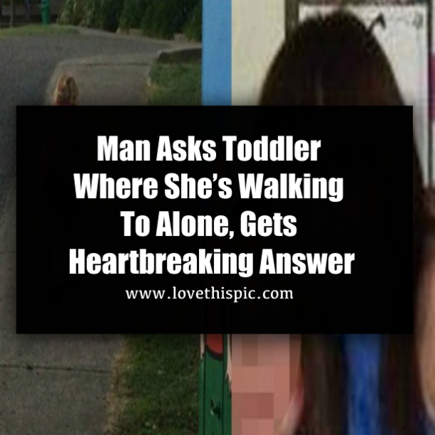 Man Asks Toddler Where She’s Walking To Alone, Gets Heartbreaking Answer