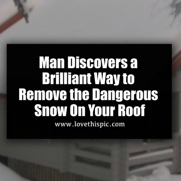 Man Discovers a Brilliant Way to Remove the Dangerous Snow On Your Roof
