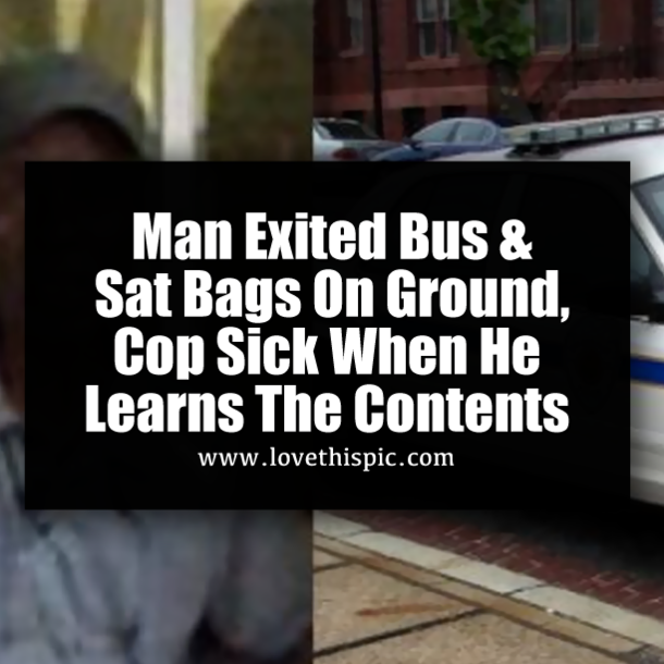 Man Exited Bus & Sat Bags On Ground, Cop Sick When He Learns The Contents