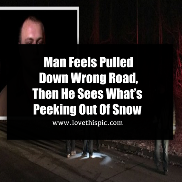 Man Feels Pulled Down Wrong Road, Then He Sees What’s Peeking Out Of Snow