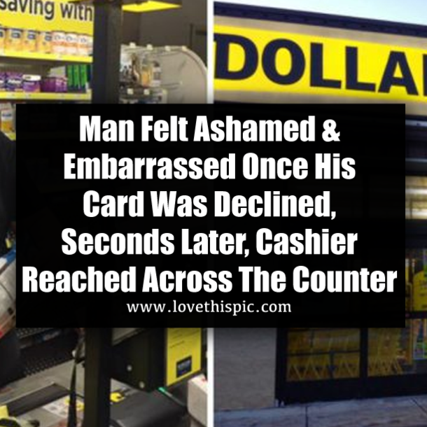 Man Felt Ashamed & Embarrassed Once His Card Was Declined, Seconds Later, Cashier Reached Across The Counter